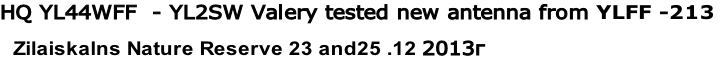 HQ YL44WFF  - YL2SW Valery tested new antenna from YLFF -213
  Zilaiskalns Nature Reserve 23 and25 .12 2013г