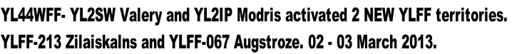YL44WFF- YL2SW Valery and YL2IP Modris activated 2 NEW YLFF territories. 
YLFF-213 Zilaiskalns and YLFF-067 Augstroze. 02 - 03 March 2013.